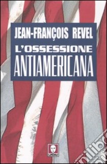 L'ossessione antiamericana libro di Revel Jean-François