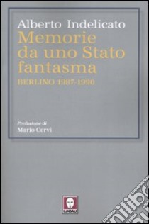 Memorie da uno Stato fantasma. Berlino 1987-1990 libro di Indelicato Alberto