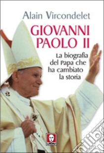 Giovanni Paolo II. La biografia del Papa che ha cambiato la storia libro di Vircondelet Alain