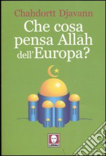 Che cosa pensa Allah dell'Europa? libro di Djavann Chahdortt