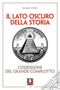 Il lato oscuro della storia. L'ossessione del grande complotto. Nuova ediz. libro di Pipes Daniel