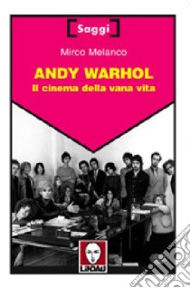 Andy Warhol. Il cinema della vana vita libro di Melanco Mirco