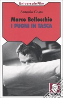 Marco Bellocchio. I pugni in tasca libro di Costa Antonio