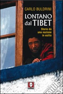Lontano dal Tibet. Storie da una nazione in esilio libro di Buldrini Carlo