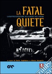 La fatal quiete. La rappresentazione della morte nel cinema libro di Vergerio F. (cur.); Tagliabue C. (cur.)