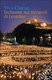 Inchiesta sui miracoli di Lourdes libro di Chiron Yves