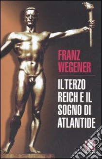 Il Terzo Reich e il sogno di Atlantide libro di Wegener Franz