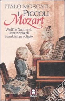 I piccoli Mozart. Wolfi e Nannerl, una storia di bambini prodigio libro di Moscati Italo