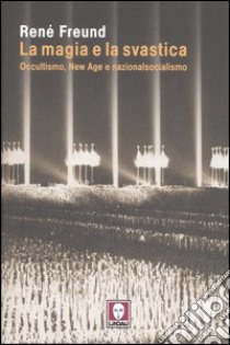 La magia e la svastica. Occultismo, New Age e nazionalsocialismo libro di Freund René