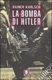 La bomba di Hitler libro di Karlsch Rainer