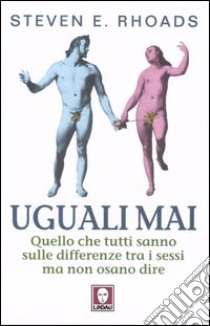 Uguali mai. Quello che tutti sanno sulle differenze tra i sessi ma non osano dire libro di Rhoads Steven E.