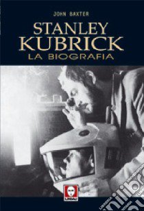 Stanley Kubrick. La biografia libro di Baxter John