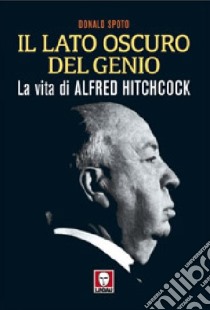 Il lato oscuro del genio. La vita di Alfred Hitchcock libro di Spoto Donald