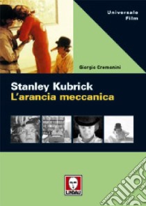 Stanley Kubrick. L'arancia meccanica libro di Cremonini Giorgio