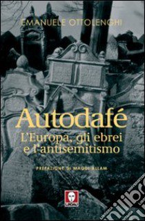 Autodafé. L'Europa, gli ebrei e l'antisemitismo libro di Ottolenghi Emanuele