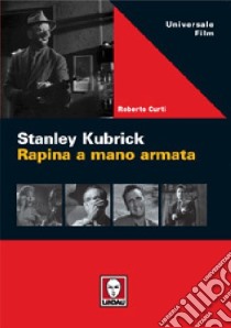 Stanley Kubric. Rapina a mano armata. Ediz. illustrata libro di Curti Roberto