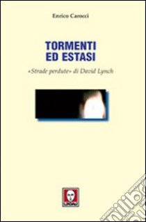 Tormenti ed estasi. «Strade perdute» di David Lynch. Ediz. illustrata libro di Carocci Enrico