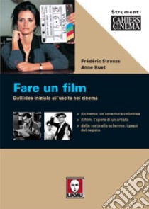 Fare un film. Dall'idea iniziale all'uscita nei cinema libro di Strauss Frédéric; Huet Anne