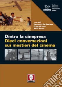 Dietro la cinepresa. Dieci conversazioni sui mestieri del cinema libro di De Gaetano D. (cur.); Prono F. (cur.); Rassu N. (cur.)