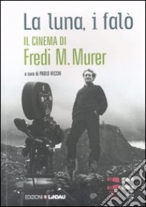 La luna, i falò. Il cinema di Fredi M. Murer libro di Vecchi P. (cur.)