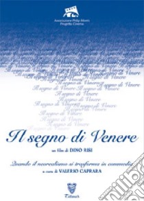 «Il segno di Venere». Un film di Dino Risi. Quando il neorealismo si trasforma in commedia. Ediz. illustrata libro di Caprara V. (cur.)