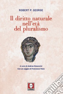 Il diritto naturale nell'età del pluralismo libro di George Robert P.; Simoncini A. (cur.)