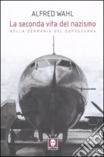 La seconda vita del nazismo nella Germania del dopoguerra libro di Wahl Alfred