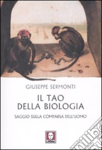 Il tao della biologia. Saggio sulla comparsa dell'uomo libro di Sermonti Giuseppe