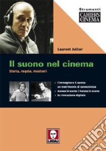 Il suono nel cinema. Storia, regole, mestieri. Ediz. illustrata libro di Jullier Laurent