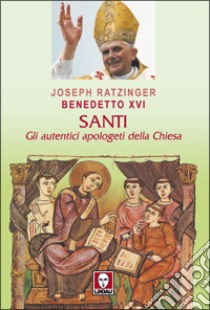 Santi. Gli autentici apologeti della Chiesa libro di Benedetto XVI (Joseph Ratzinger)