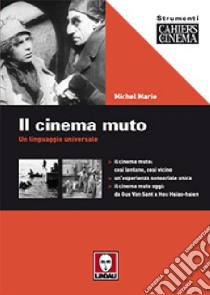 Il cinema muto. Un linguaggio universale. Ediz. illustrata libro di Marie Michel; Giuliano G. (cur.)