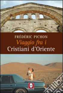 Viaggio fra i cristiani d'Oriente. Ediz. illustrata libro di Pichon Frédéric