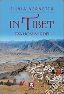 In Tibet. Tra uomini e dei libro di Vernetto Silvia