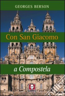 Con San Giacomo a Compostela libro di Berson Georges