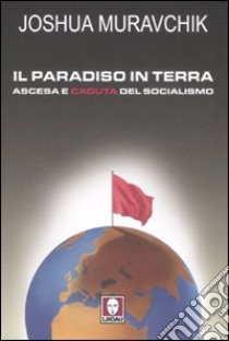 Il paradiso in terra. Ascesa e caduta del socialismo libro di Muravchik Joshua