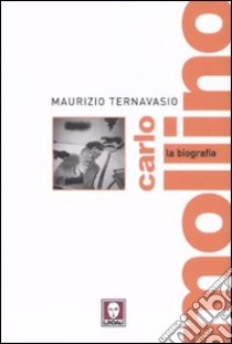 Carlo Mollino. La biografia libro di Ternavasio Maurizio