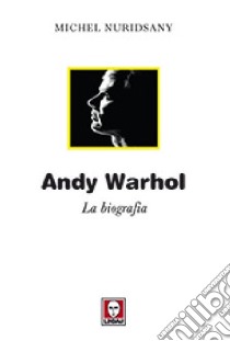 Andy Warhol. La biografia libro di Nuridsany Michel