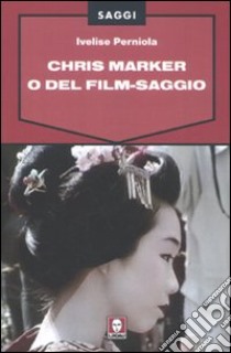 Chris Marker o Del film-saggio libro di Perniola Ivelise