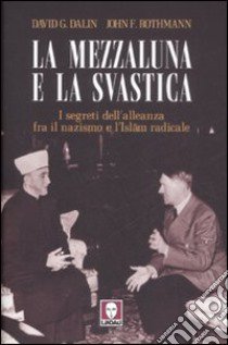 La mezzaluna e la svastica. I segreti dell'alleanza fra il nazismo e l'Islam radicale libro di Dalin David G.; Rothmann John F.