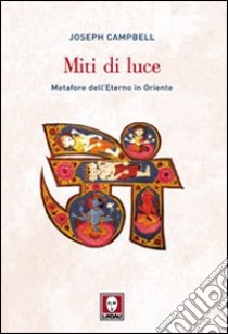 Miti di luce. Metafore dell'eterno in Oriente libro di Campbell Joseph