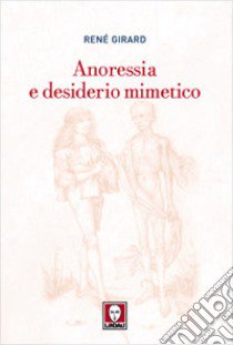 Anoressia e desiderio mimetico libro di Girard René