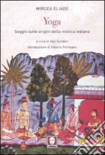 Yoga. Saggio sulle origini della mistica indiana libro di Eliade Mircea; Cundari U. (cur.)