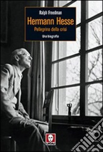 Herman Hesse. Pellegrino della crisi. Una biografia libro di Freedman Ralph