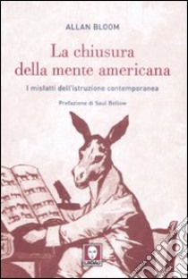 La chiusura dela mente americana. I misfatti dell'istruzione contemporanea libro di Bloom Allan