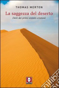 La Saggezza del deserto. Detti dei primi eremiti cristiani libro di Merton Thomas