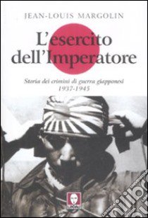 L'esercito dell'imperatore. Storia dei crimini di guerra giapponesi (1937-1945) libro di Margolin Jean-Louis