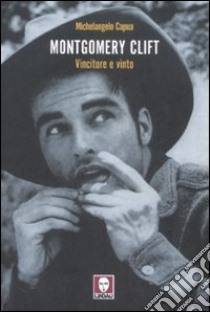 Montgomery Clift. Vincitore e vinto libro di Capua Michelangelo