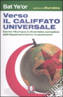 Verso il califfato universale. Come l'Europa è diventata complice dell'espansionismo mussulmano libro di Ye'or Bat