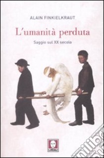 L'Umanità perduta. Saggio sul XX secolo libro di Finkielkraut Alain