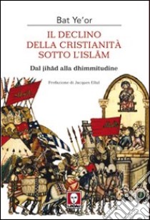 Il declino della Cristianità sotto l'Islam libro di Ye'or Bat